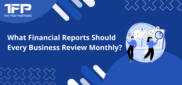 What Financial Reports Should Every Business Review Monthly?